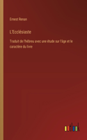 L'Ecclésiaste: Traduit de l'hébreu avec une étude sur l'âge et le caractère du livre