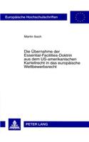 Uebernahme Der Essential-Facilities-Doktrin Aus Dem Us-Amerikanischen Kartellrecht in Das Europaeische Wettbewerbsrecht: Eine Rechtsvergleichende Untersuchung Der Anwendungspraxis Der Essential-Facilities-Doktrin Im Us-Amerikanischen Und Europaeischen Rechtssystem Unte