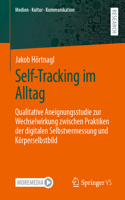 Self-Tracking im Alltag: Qualitative Aneignungsstudie zur Wechselwirkung zwischen Praktiken der digitalen Selbstvermessung und Körperselbstbild(Medien • Kultur • Kommunikation)