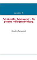 Ziel: Geprüfter Betriebswirt! - Die perfekte Prüfungsvorbereitung: Marketing-Management