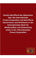 Gesetz Betreffend Das Abkommen Uber Die Internationale Finanz-Corporation Und Betreffend Gouverneure Und Direktoren in Der Internationalen Bank Fur Wi: (German)