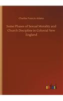 Some Phases of Sexual Morality and Church Discipline in Colonial New England