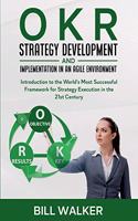 OKR - Strategy Development and Implementation in an Agile Environment: Introduction to the World's Most Successful Framework for Strategy Execution in the 21st Century