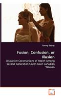 Fusion, Confusion, or Illusion - Discursive Constructions of Health Among Second Generation South-Asian Canadian Women