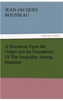 Discourse Upon the Origin and the Foundation of the Inequality Among Mankind