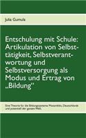 Entschulung mit Schule: Artikulation von Selbsttätigkeit, Selbstverantwortung und Selbstversorgung als Modus und Ertrag von "Bildung" Eine Theorie für die Bildungssysteme M