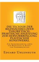 Die Technik der Bildhauerei oder Theoretisch-praktische Anleitung zur Hervorbringung plastischer Kunstwerke.