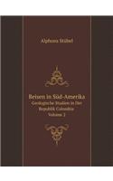 Reisen in Süd-Amerika Geologische Studien in Der Republik Colombia Volume 2