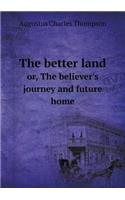 The Better Land Or, the Believer's Journey and Future Home