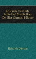 Aristarch: Das Erste, Achte Und Neunte Buch Der Ilias (German Edition)