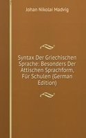Syntax Der Griechischen Sprache: Besonders Der Attischen Sprachform, Fur Schulen (German Edition)