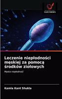 Leczenie nieplodno&#347;ci m&#281;skiej za pomoc&#261; &#347;rodków ziolowych