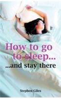 How To Go To Sleep. . . (. . . And Stay There)