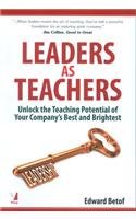Leaders As Teachers : Unlock the Teaching Potential of Your Company’s Best and Brightest