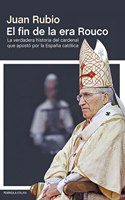 El Fin de La Era Rouco: La Verdadera Historia del Cardenal Que Aposto Por La Espana Catolica