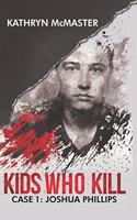 Kids who Kill: Joshua Phillips: True Crime Press Series 1, Book 1(1 Kids Who Kill)