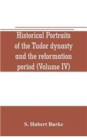 Historical portraits of the Tudor dynasty and the reformation period (Volume IV)