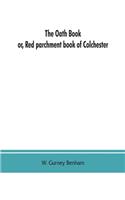 The oath book; or, Red parchment book of Colchester