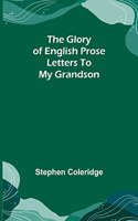 Glory of English Prose; Letters to My Grandson