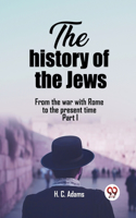 history of the Jews From the war with Rome to the present time Part I