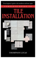 Complete Guide to Tile Installation