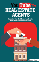 YouTube for Real Estate Agents: Maximize Your Real Estate Leads with Killer Video Content on YouTube
