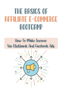 The Basics Of Affiliate E-Commerce Bootcamp: How To Make Income Via Clickbank And Facebook Ads: Making Money Via Teespring