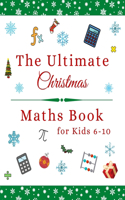 Ultimate Christmas Maths Book: Holiday Gift for 6-10 Year Old Clever Children