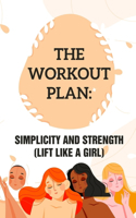 The Workout Plan Simplicity And Strength (Lift Like A Girl): Workout Program For Women