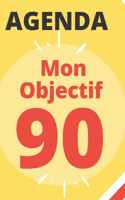 AGENDA Mon Objectif 90: Agenda de planification journalier et hebdomadaire pour vous aider à atteindre vos objectifs
