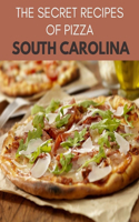 The Secret Recipes Of Pizza South Carolina: The Best Recipes and Techniques of Pizza, Most Popular and Delicious Restaurant Keto, Pizza and Pasta Recipes at Home - Secrets to Master the Art of