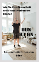 wie Sie Ihre Gesundheit und Fitness verbessern können: Gesundheitsfitness im Büro