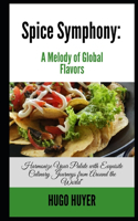 Spice Symphony: A Melody of Global Flavors: Harmonize Your Palate with Exquisite Culinary Journeys from Around the World"