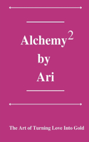 Alchemy By Ari 2: The Art of Turning Love Into Gold