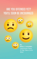 Are you offended yet?: You'll Soon Be Encouraged