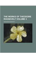 The Works of Theodore Roosevelt Volume 3