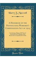 A Handbook of the Pennsylvania Workmen's Compensation Act of 1915: Containing a Digest, Full Text of Associated Acts, Rulings of the Board and a Comprehensive Index (Classic Reprint)