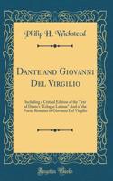 Dante and Giovanni del Virgilio: Including a Critical Edition of the Text of Dante's Eclogae Latinae and of the Poetic Remains of Giovanni del Virgilio (Classic Reprint)