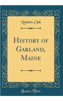 History of Garland, Maine (Classic Reprint)