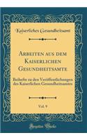 Arbeiten aus dem Kaiserlichen Gesundheitsamte, Vol. 9: Beihefte zu den Veröffentlichungen des Kaiserlichen Gesundheitsamtes (Classic Reprint)
