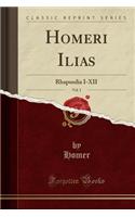 Homeri Ilias, Vol. 1: Rhapsodia I-XII (Classic Reprint): Rhapsodia I-XII (Classic Reprint)