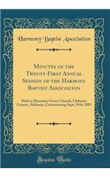 Minutes of the Twenty-First Annual Session of the Harmony Baptist Association: Held at Harmony Grove Church, Cleburne County, Alabama, Commencing Sept; 19th; 1885 (Classic Reprint)