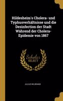 Hildesheim's Cholera- und Typhusverhältnisse und die Desinfection der Stadt Während der Cholera-Epidemie von 1867