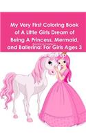 My Very First Coloring Book of A Little Girls Dream of Being A Princess, Mermaid, and Ballerina: For Girls Ages 3 Years Old and up