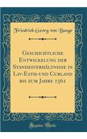 Geschichtliche Entwickelung der Standesverhältnisse in Liv-Esth-und Curland bis zum Jahre 1561 (Classic Reprint)