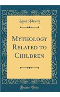 Mythology Related to Children (Classic Reprint)