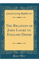 The Relation of John Locke to English Deism (Classic Reprint)