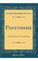 Pantomime: A Picture Show for Young People (Classic Reprint)