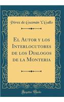 El Autor y los Interlocutores de los Dialogos de la Monteria (Classic Reprint)