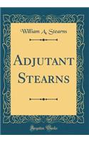 Adjutant Stearns (Classic Reprint)